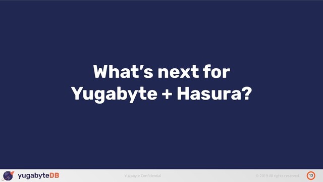 13
Yugabyte Conﬁdential © 2019 All rights reserved.
What’s next for
Yugabyte + Hasura?
