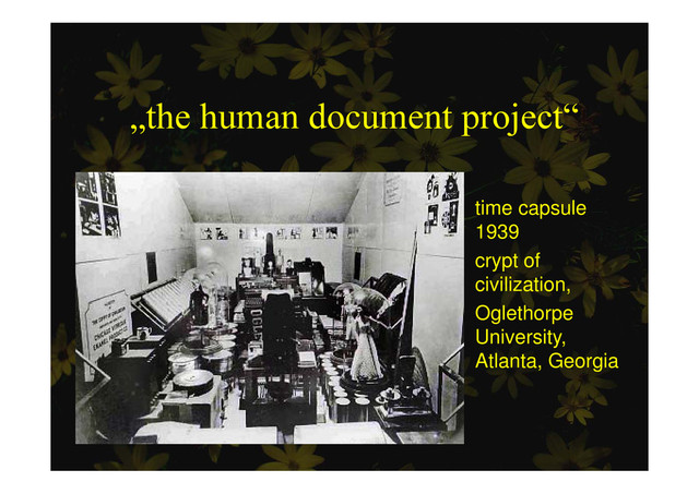 „the human document project“
p j
time capsule
1939
crypt of
civilization,
Oglethorpe
University,
Atlanta Georgia
Atlanta, Georgia
