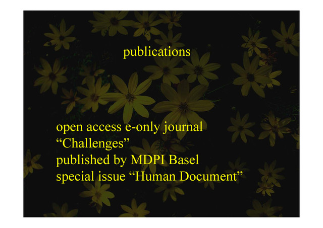 publications
open access e-only journal
“Ch ll ”
“Challenges”
published by MDPI Basel
p y
special issue “Human Document”
