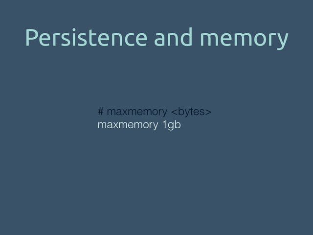 Persistence and memory
# maxmemory 
maxmemory 1gb
