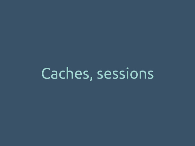 Caches, sessions
