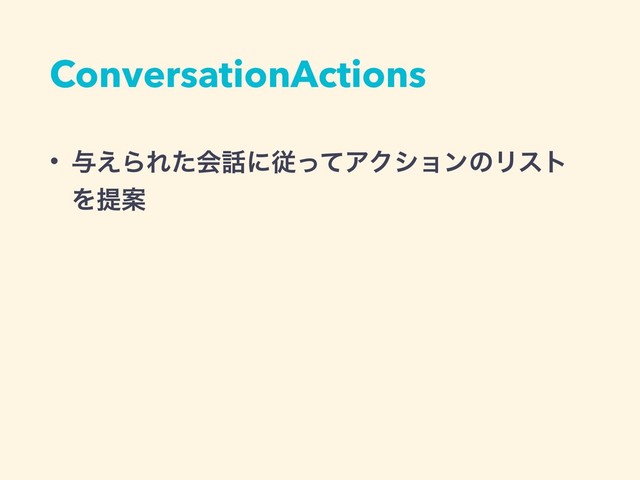 ConversationActions
• ༩͑ΒΕͨձ࿩ʹैͬͯΞΫγϣϯͷϦετ
ΛఏҊ
