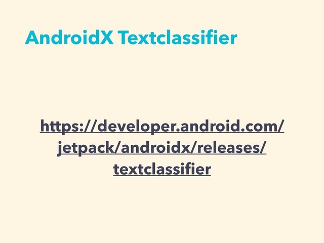AndroidX Textclassiﬁer
https://developer.android.com/
jetpack/androidx/releases/
textclassiﬁer
