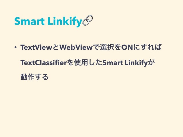 Smart Linkify
• TextViewͱWebViewͰબ୒ΛONʹ͢Ε͹
TextClassiﬁerΛ࢖༻ͨ͠Smart Linkify͕ 
ಈ࡞͢Δ
