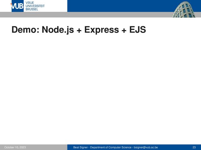 Beat Signer - Department of Computer Science - bsigner@vub.ac.be 23
October 10, 2023
Demo: Node.js + Express + EJS
