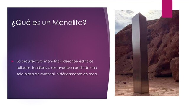 ¿Qué es un Monolito?
 La arquitectura monolítica describe edificios
tallados, fundidos o excavados a partir de una
sola pieza de material, históricamente de roca.
