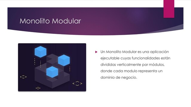 Monolito Modular
 Un Monolito Modular es una aplicación
ejecutable cuyas funcionalidades están
divididas verticalmente por módulos,
donde cada modulo representa un
dominio de negocio.
