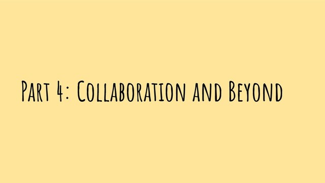 Part 4: Collaboration and Beyond
