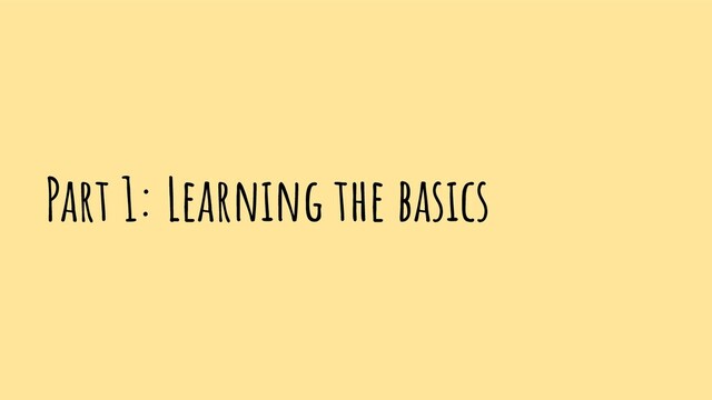 Part 1: Learning the basics
