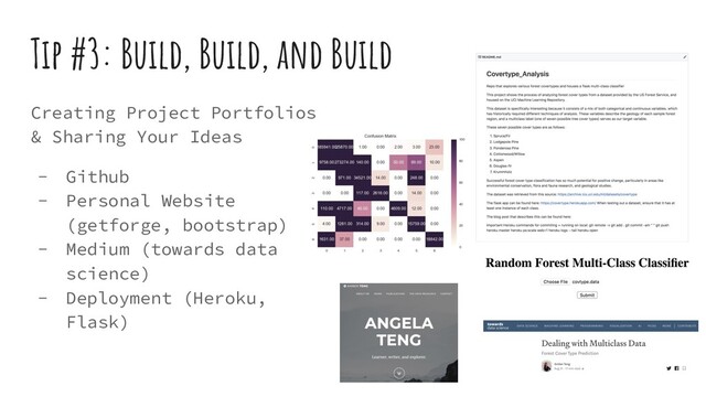 Tip #3: Build, Build, and Build
Creating Project Portfolios
& Sharing Your Ideas
- Github
- Personal Website
(getforge, bootstrap)
- Medium (towards data
science)
- Deployment (Heroku,
Flask)

