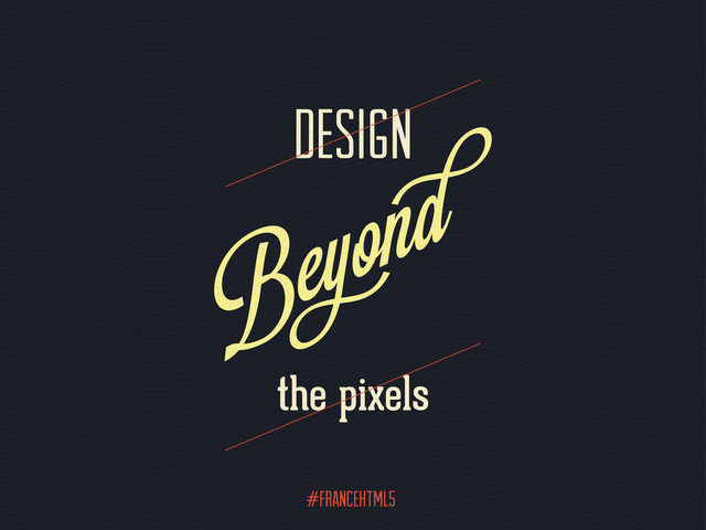 #FranceHTML5
Design
the pixels
