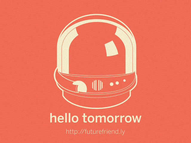 hello tomorrow
http://futurefriend.ly
