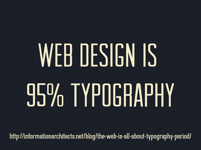 http://informationarchitects.net/blog/the-web-is-all-about-typography-period/
Web Design is
95% Typography
