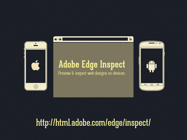 http://html.adobe.com/edge/inspect/
Adobe Edge Inspect
Preview & inspect web designs on devices.
In
