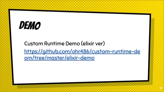 51
DEMO
Custom Runtime Demo (elixir ver)
https://github.com/ohr486/custom-runtime-de
om/tree/master/elixir-demo
