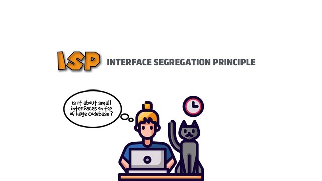 is it about small
 
interfaces on top
of huge codebase ?
INTERFACE SEGREGATION PRINCIPLE
ISP
