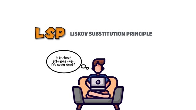 is it about
subtypes that
 
I've never used ?
LISKOV SUBSTITUTION PRINCIPLE
LSP
