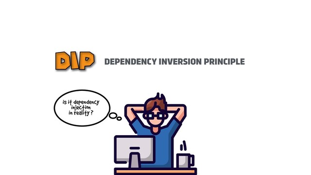 is it dependency
injection
 
in reality ?
DEPENDENCY INVERSION PRINCIPLE
DIP
