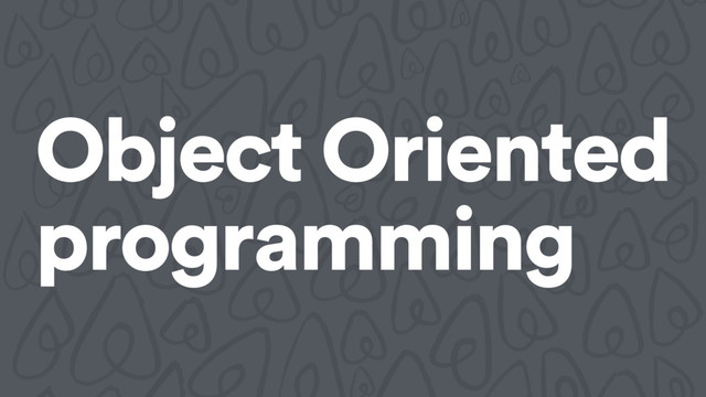 Object Oriented
programming
