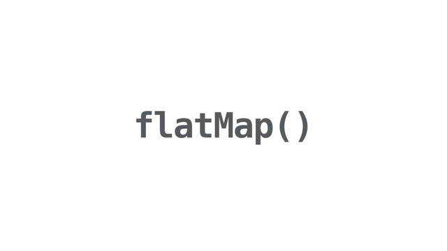 flatMap()
