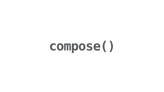compose()
