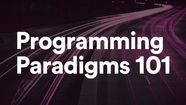 Programming
Paradigms 101
