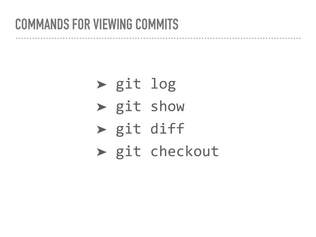 COMMANDS FOR VIEWING COMMITS
➤ git log
➤ git show
➤ git diff
➤ git checkout
