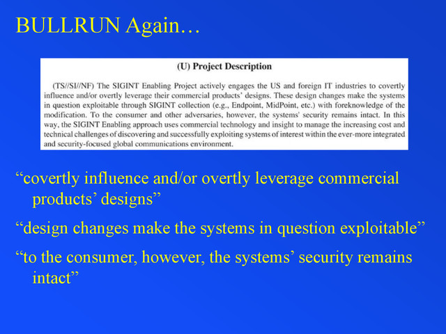 BULLRUN Again…
“covertly influence and/or overtly leverage commercial
products’ designs”
“design changes make the systems in question exploitable”
“to the consumer, however, the systems’ security remains
intact”
