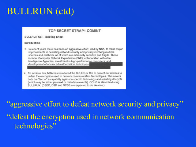 BULLRUN (ctd)
“aggressive effort to defeat network security and privacy”
“defeat the encryption used in network communication
technologies”
