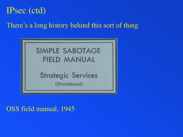 IPsec (ctd)
There’s a long history behind this sort of thing
OSS field manual, 1945
