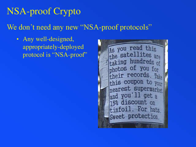 NSA-proof Crypto
We don’t need any new “NSA-proof protocols”
• Any well-designed,
appropriately-deployed
protocol is “NSA-proof”
