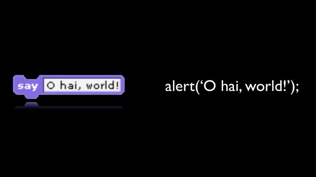 alert(‘O hai, world!’);
