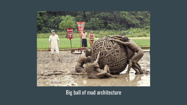 Big ball of mud architecture
