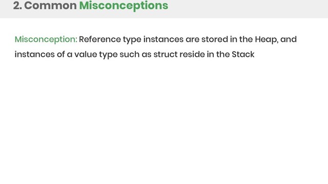 2. Common Misconceptions
Misconception: Reference type instances are stored in the Heap, and
instances of a value type such as struct reside in the Stack

