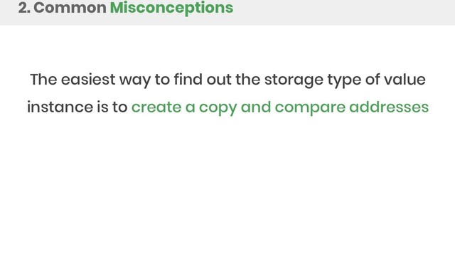2. Common Misconceptions
The easiest way to find out the storage type of value
instance is to create a copy and compare addresses
