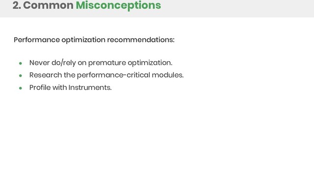 Performance optimization recommendations:
● Never do/rely on premature optimization.
● Research the performance-critical modules.
● Profile with Instruments.
2. Common Misconceptions
