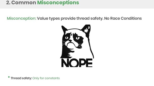 2. Common Misconceptions
Misconception: Value types provide thread safety. No Race Conditions
Thread safety: Only for constants
