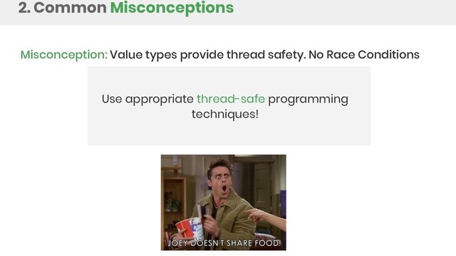 2. Common Misconceptions
Misconception: Value types provide thread safety. No Race Conditions
Use appropriate thread-safe programming
techniques!

