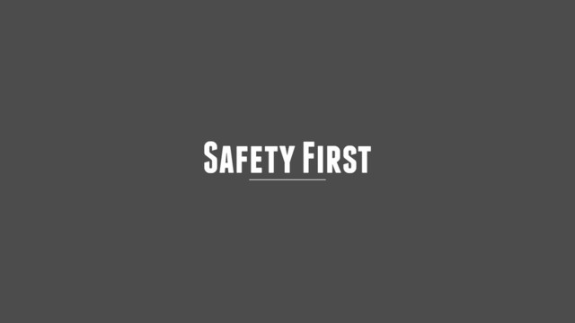 Safety First
