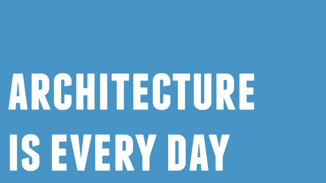 architecture
is every day
