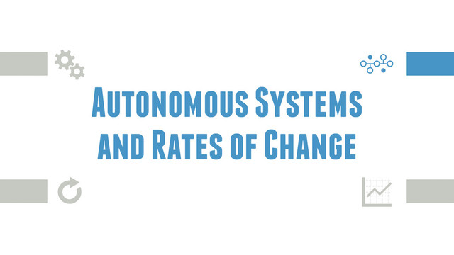 Autonomous Systems
and Rates of Change
ģ
Y
z G
