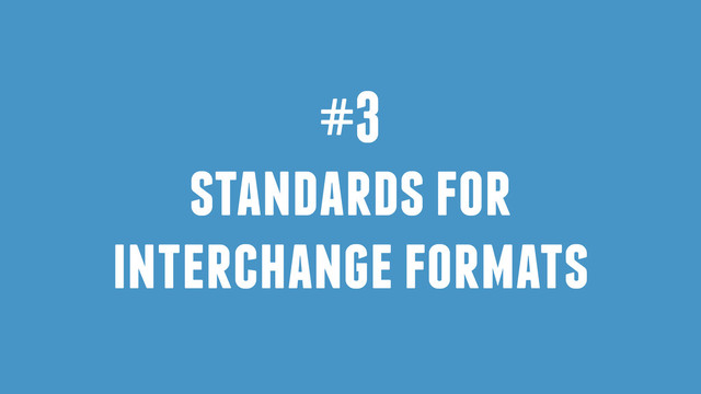 #3
standards for
interchange formats
