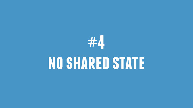 #4
no shared state
