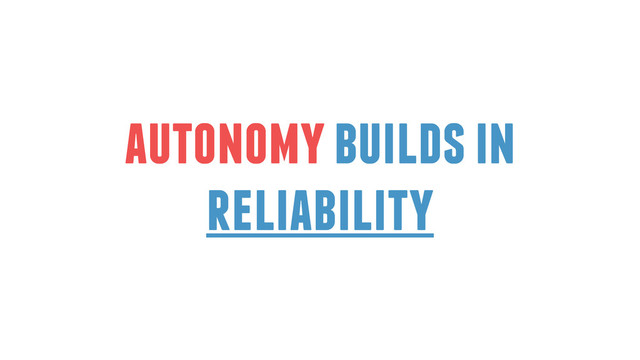 autonomy builds in
reliability
