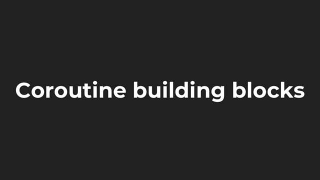 Coroutine building blocks
