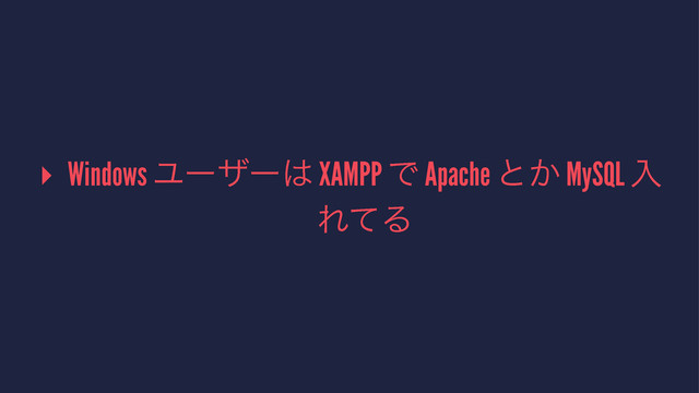▸ Windows Ϣʔβʔ͸ XAMPP Ͱ Apache ͱ͔ MySQL ೖ
ΕͯΔ
