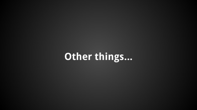 Other things...
