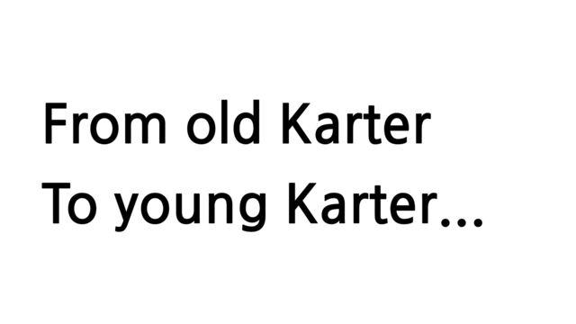 From old Karter
To young Karter...
