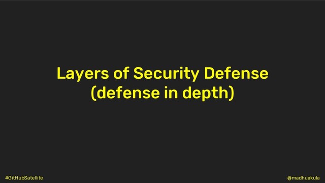Layers of Security Defense
(defense in depth)
@madhuakula
#GitHubSatellite
