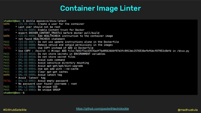 Container Image Linter
https://github.com/goodwithtech/dockle @madhuakula
#GitHubSatellite
